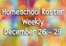 Homeschool Roster Weekly: December 26 – December 29